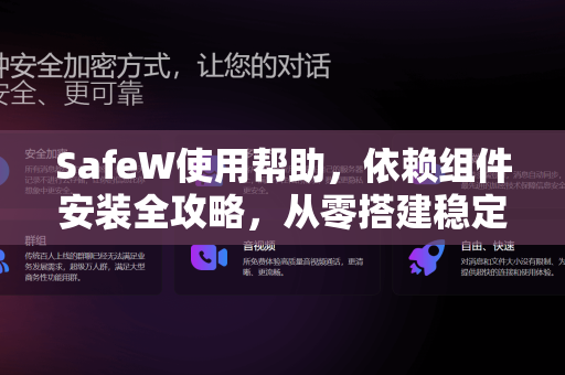 SafeW使用帮助，依赖组件安装全攻略，从零搭建稳定环境