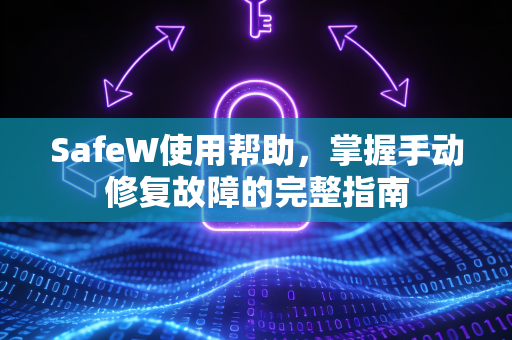 SafeW使用帮助，掌握手动修复故障的完整指南