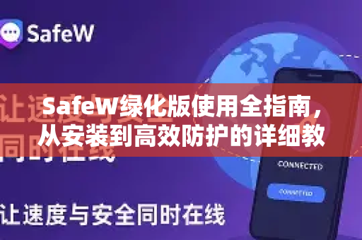 SafeW绿化版使用全指南，从安装到高效防护的详细教程