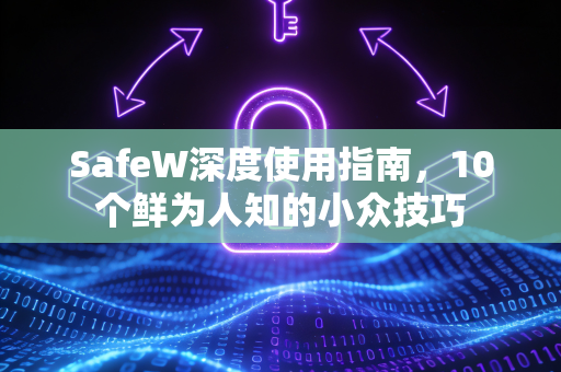 SafeW深度使用指南，10个鲜为人知的小众技巧