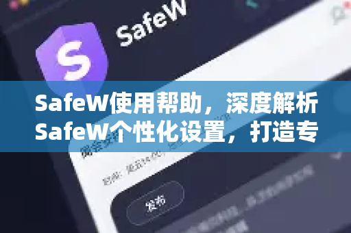 SafeW使用帮助，深度解析SafeW个性化设置，打造专属安全防护方案