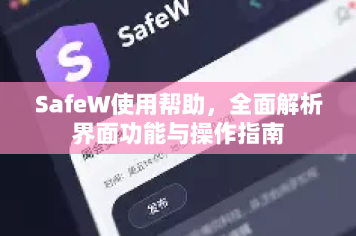 SafeW使用帮助，全面解析界面功能与操作指南
