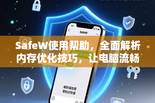 SafeW使用帮助，全面解析内存优化技巧，让电脑流畅如新