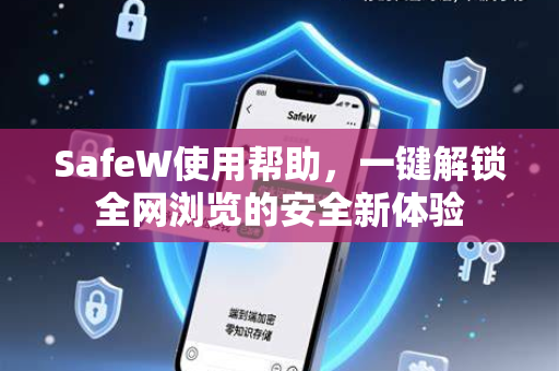 SafeW使用帮助，一键解锁全网浏览的安全新体验