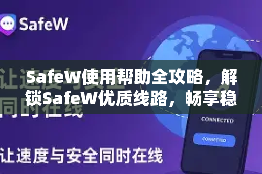 SafeW使用帮助全攻略，解锁SafeW优质线路，畅享稳定高速连接