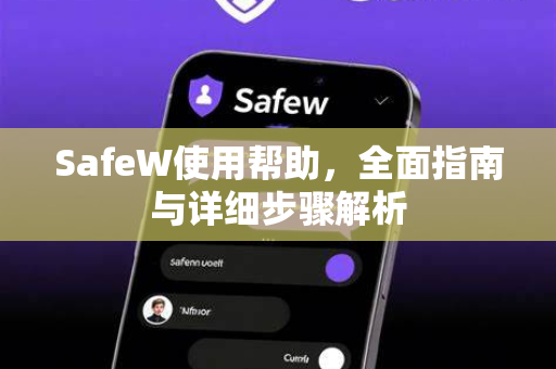 SafeW使用帮助，全面指南与详细步骤解析