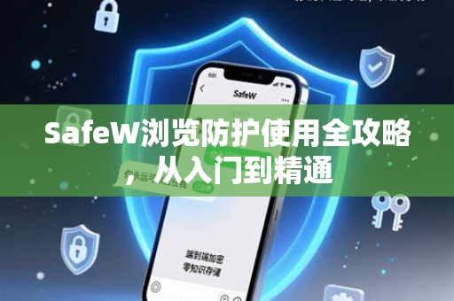 SafeW浏览防护使用全攻略，从入门到精通