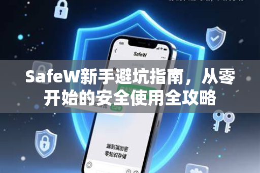 SafeW新手避坑指南，从零开始的安全使用全攻略