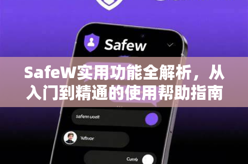 SafeW实用功能全解析，从入门到精通的使用帮助指南
