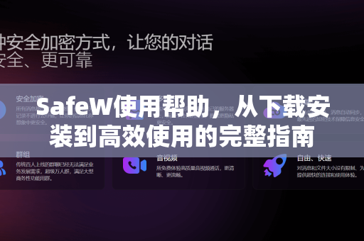 SafeW使用帮助，从下载安装到高效使用的完整指南