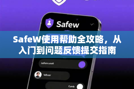 SafeW使用帮助全攻略，从入门到问题反馈提交指南