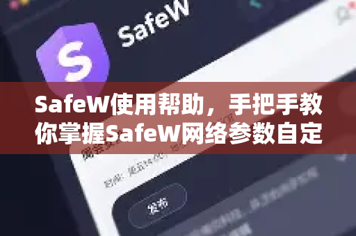SafeW使用帮助，手把手教你掌握SafeW网络参数自定义修改
