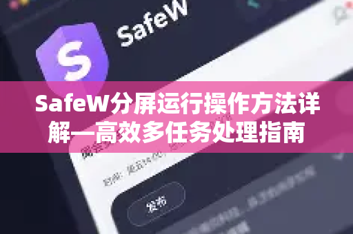 SafeW分屏运行操作方法详解—高效多任务处理指南