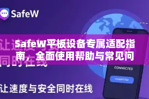 SafeW平板设备专属适配指南，全面使用帮助与常见问题解答