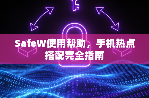 SafeW使用帮助，手机热点搭配完全指南