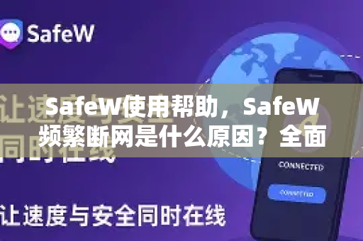 SafeW使用帮助，SafeW频繁断网是什么原因？全面排查与解决指南