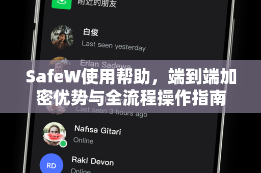 SafeW使用帮助，端到端加密优势与全流程操作指南