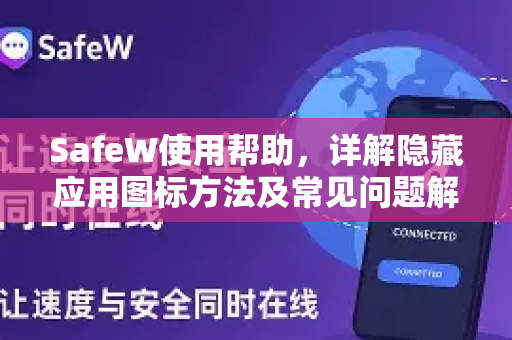 SafeW使用帮助，详解隐藏应用图标方法及常见问题解答