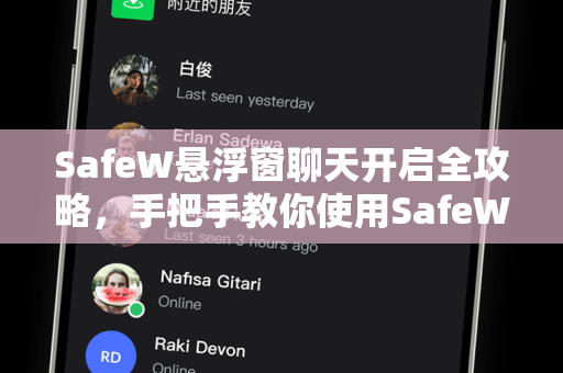 SafeW悬浮窗聊天开启全攻略，手把手教你使用SafeW官网功能