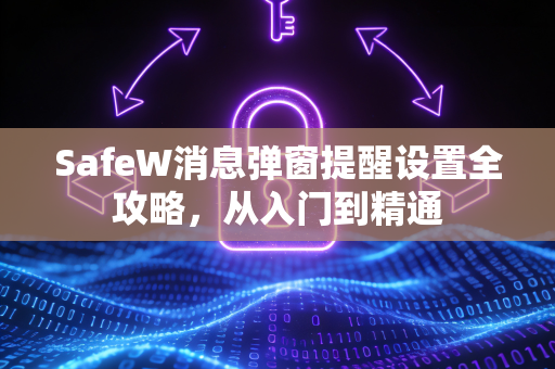 SafeW消息弹窗提醒设置全攻略，从入门到精通