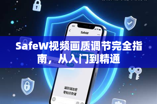 SafeW视频画质调节完全指南，从入门到精通