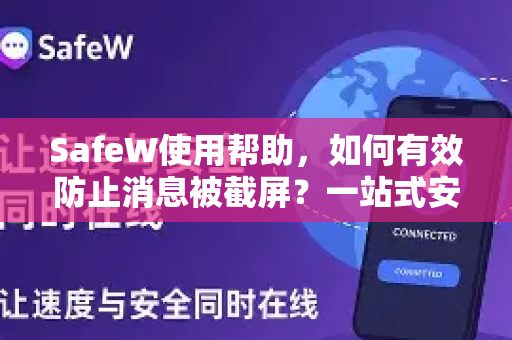 SafeW使用帮助，如何有效防止消息被截屏？一站式安全指南