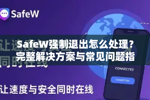 SafeW强制退出怎么处理？完整解决方案与常见问题指南