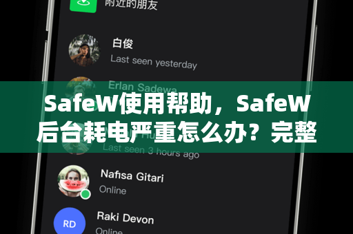 SafeW使用帮助，SafeW后台耗电严重怎么办？完整解决方案与优化指南