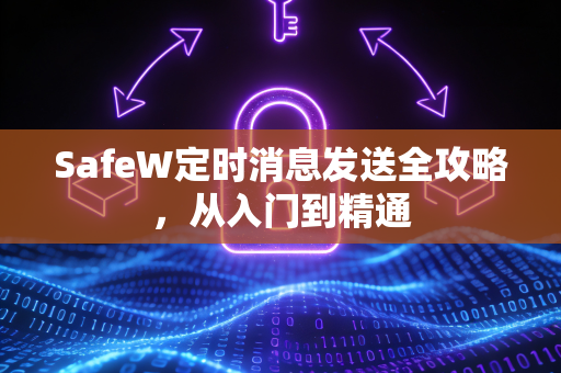 SafeW定时消息发送全攻略，从入门到精通