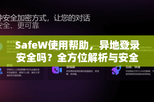 SafeW使用帮助，异地登录安全吗？全方位解析与安全操作指南