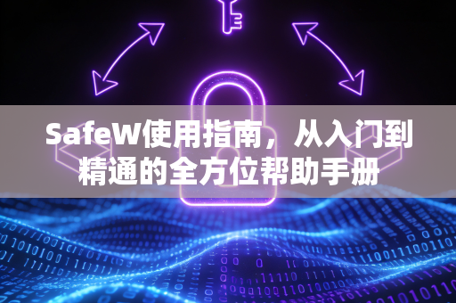 SafeW使用指南，从入门到精通的全方位帮助手册