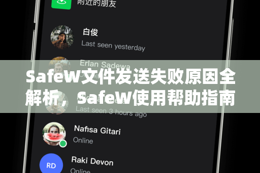 SafeW文件发送失败原因全解析，SafeW使用帮助指南