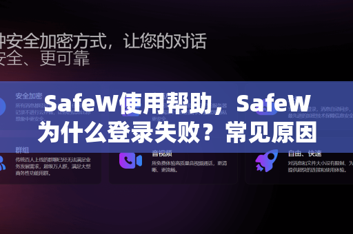 SafeW使用帮助，SafeW为什么登录失败？常见原因及解决方法