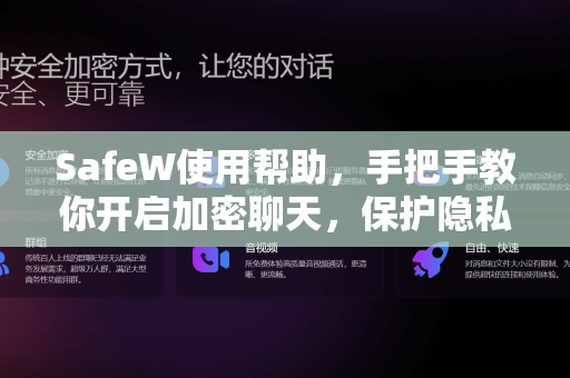 SafeW使用帮助，手把手教你开启加密聊天，保护隐私安全