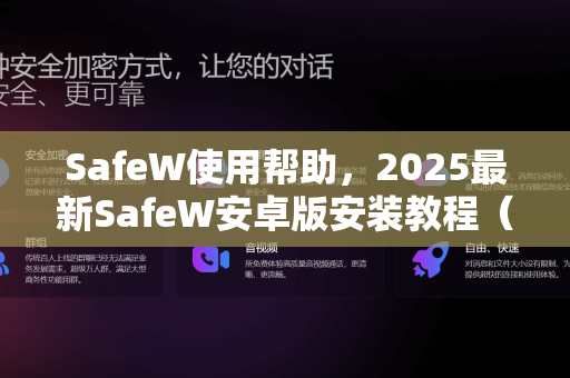 SafeW使用帮助，2025最新SafeW安卓版安装教程（超详细图解）