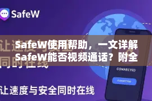 SafeW使用帮助，一文详解SafeW能否视频通话？附全功能操作指南
