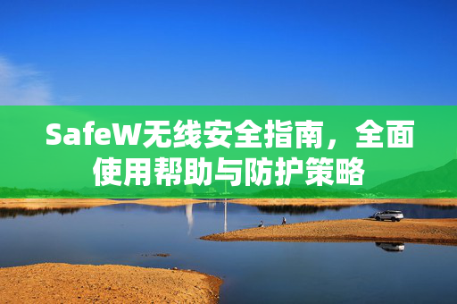 SafeW无线安全指南，全面使用帮助与防护策略
