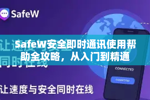 SafeW安全即时通讯使用帮助全攻略，从入门到精通