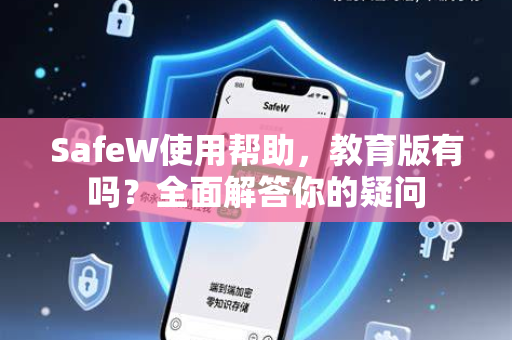SafeW使用帮助，教育版有吗？全面解答你的疑问