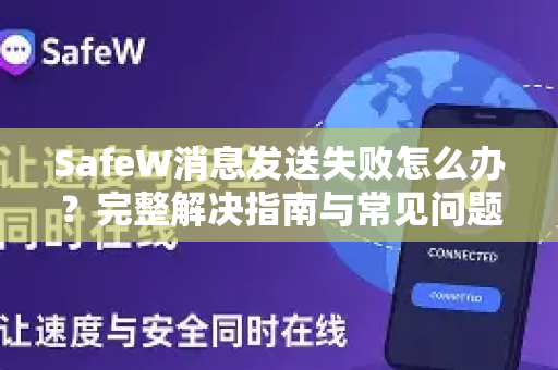 SafeW消息发送失败怎么办？完整解决指南与常见问题解答