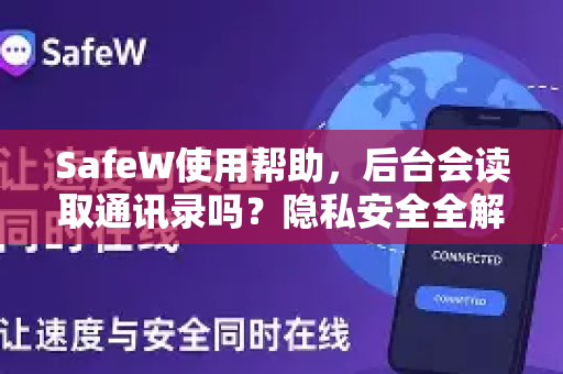 SafeW使用帮助，后台会读取通讯录吗？隐私安全全解析