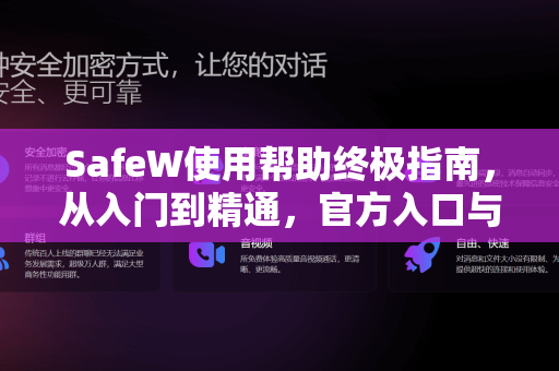 SafeW使用帮助终极指南，从入门到精通，官方入口与常见问题解答