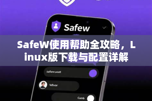SafeW使用帮助全攻略，Linux版下载与配置详解