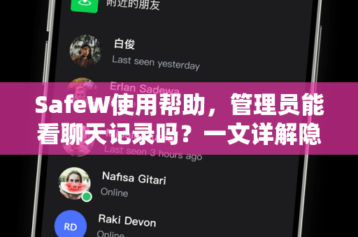 SafeW使用帮助，管理员能看聊天记录吗？一文详解隐私边界与合规操作