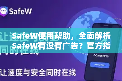 SafeW使用帮助，全面解析SafeW有没有广告？官方指南与常见问题