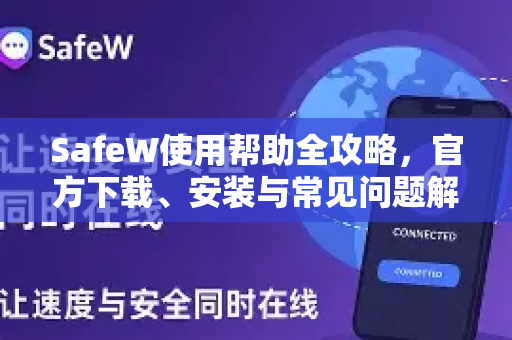 SafeW使用帮助全攻略，官方下载、安装与常见问题解答
